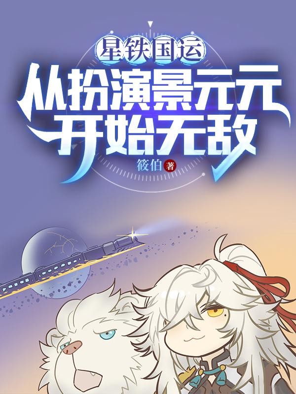 星铁国运从扮演景元元开始无敌小说